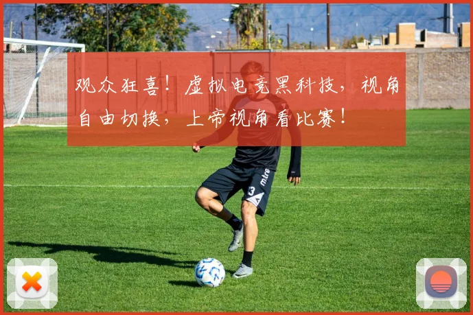 观众狂喜！虚拟电竞黑科技，视角自由切换，上帝视角看比赛！
