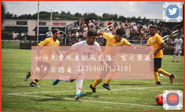 如何免费观看欧冠直播:官方渠道与平台指南_20260601134101