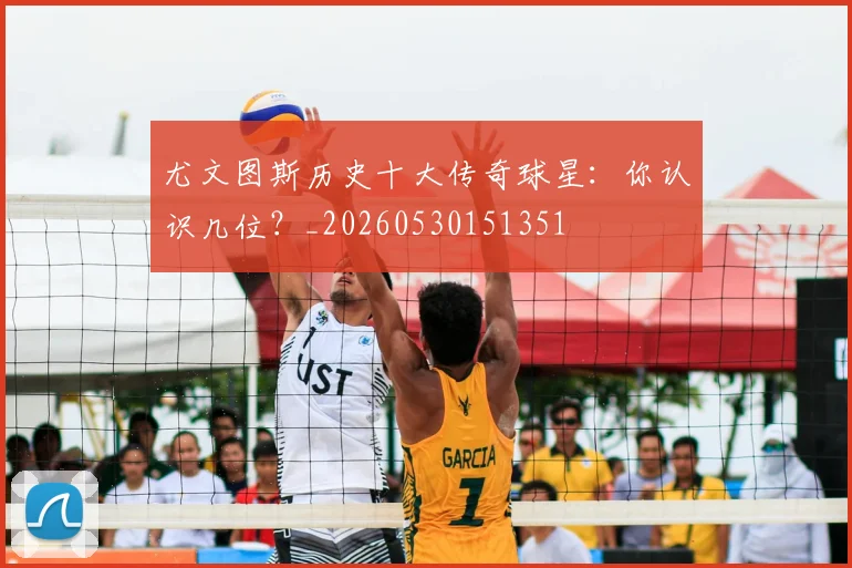 尤文图斯历史十大传奇球星:你认识几位?_20260530151351