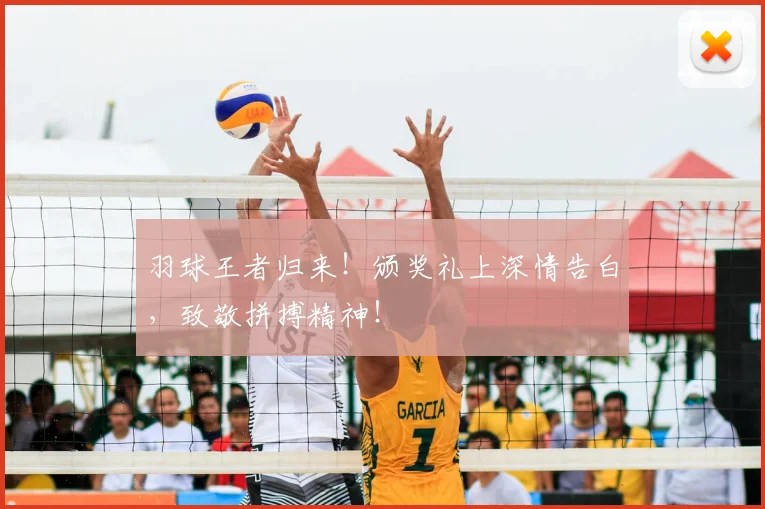 羽球王者归来！颁奖礼上深情告白，致敬拼搏精神！